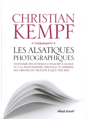 Christian Kempf - Les alsatiques photographiques - Inventaire des ouvrages consacrés à l'Alsace et à la photographie originale et imprimée, des origines du procédé jusque vers 1920.