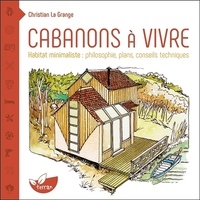 Christian La Grange - Cabanons à vivre - Habitat minimaliste : philosophie, plans, conseils techniques.