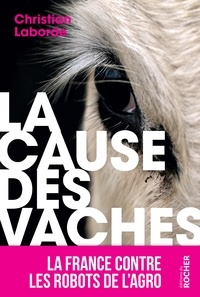 Christian Laborde - La Cause des vaches - La France contre les robots de l'agro.