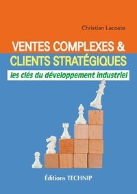 Christian Lacoste - Ventes complexes & clients stratégiques - Les clés du développement industriel.