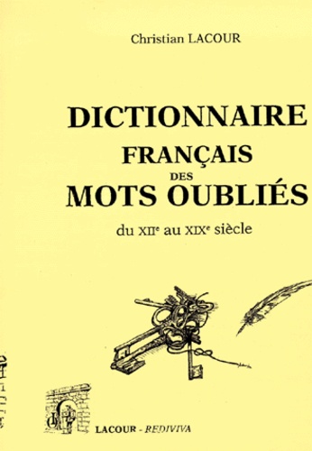 Christian Lacour - Le dictionnaire français des mots oubliés du XIIe au XIXe siècle.