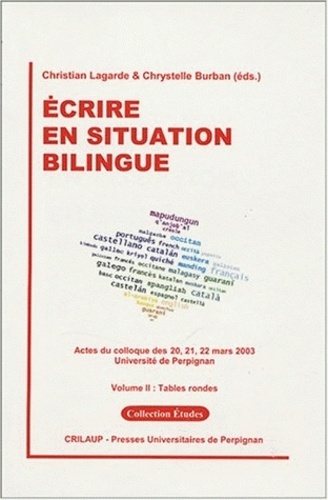 Ecrire en situation bilingue. Volume 2, Tables rondes, Actes du colloque des 20, 21, 22 mars 2003