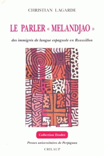 Christian Lagarde - Le parler « melandjao » des immigrés de langue espagnole en Roussillon.