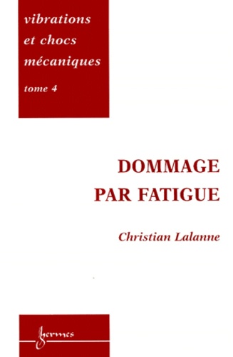 Christian Lalanne - Vibrations et chocs mécaniques - Tome 4, Dommage par fatigue.