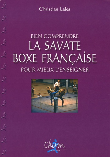 Christian Lalès - La Savate Boxe Française - Bien comprendre pour mieux l'enseigner.