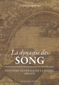 Christian Lamouroux - La Dynastie des Song - Histoire générale de la Chine (960-1279).