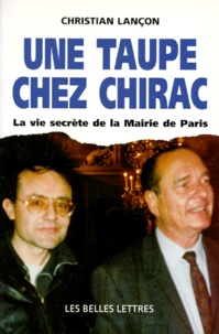 Christian Lançon - Une Taupe Chez Chirac. La Vie Secrete De La Mairie De Paris.