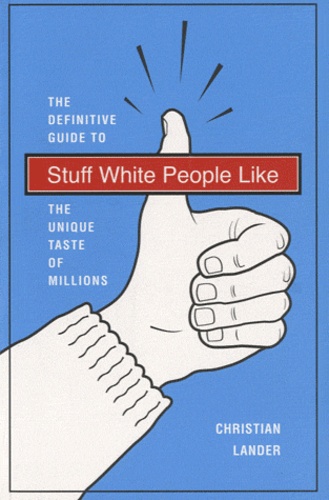 Christian Lander - Stuff White People Like - The definitive guide to the unique taste of millions.