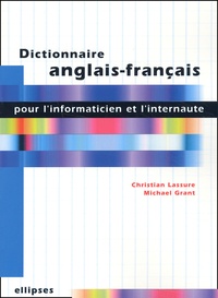 Christian Lassure et Michael Grant - Dictionnaire Anglais-Francais Pour L'Informaticien Et L'Internaute.