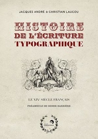 Christian Laucou et Jacques André - Histoire de l'écriture typographique, volume 4 - Le XIXe siècle français.