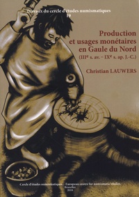 Christian Lauwers - Production et usages monétaires en Gaule du Nord - IIIe s. av. - IXe s. ap. J.-C..
