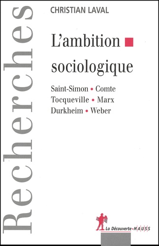 Christian Laval - L'Ambition Sociologique. Saint-Simon, Comte, Tocqueville, Marx, Durkheim, Weber.