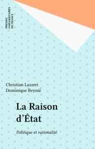 Christian Lazzeri et Dominique Reynié - La raison d'Etat - Politique et rationalité.