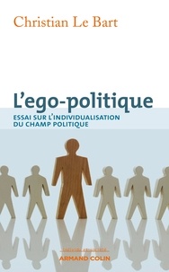 Christian Le Bart - L'ego-politique - Essai sur l'individualisation du champ politique.