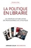Christian Le Bart - La politique en librairie - Les stratégies de publication des professionnels de la politique.