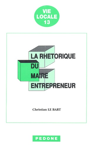 Christian Le Bart - La rhétorique du maire entrepreneur - Critique de la communication municipale.