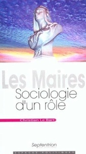 Christian Le Bart - Les maires - Sociologie d'un rôle.