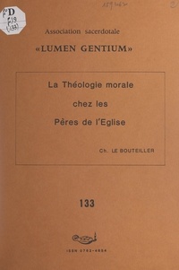 Christian Le Bouteiller et  Association sacerdotale Lumen - La théologie morale chez les pères de l'Église.