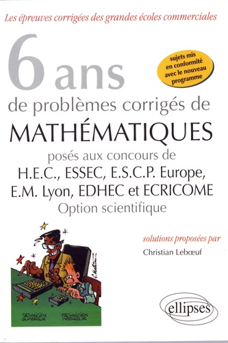 6 ans de problèmes corrigés de mathématiques posés aux concours de HEC, ESSEC, ESCP Europe, EM Lyon, EDHEC et ECRICOME option scientifique