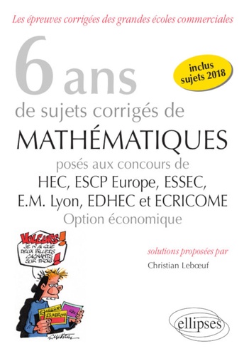 6 ans de sujets corrigés de mathématiques posés aux concours de HEC, ESCP Europe, ESSEC, EM Lyon, EDHEC et ECRICOME option économique (2013-2018)