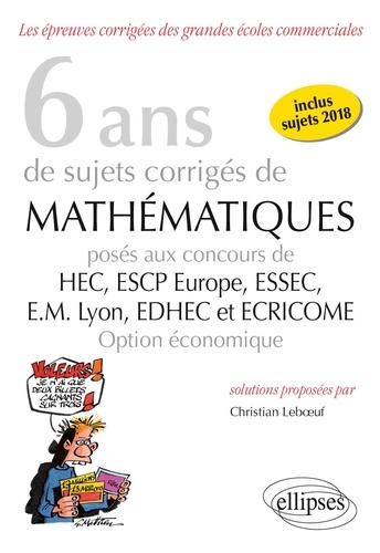 6 ans de sujets corrigés de mathématiques posés aux concours de HEC, ESCP Europe, ESSEC, EM Lyon, EDHEC et ECRICOME option économique (2013-2018)