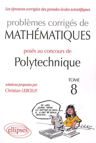 Les épreuves corrigées des grandes écoles scientifiques Tome 8 Problèmes corrigés de mathématiques posés au concours polytechnique 2008-2010