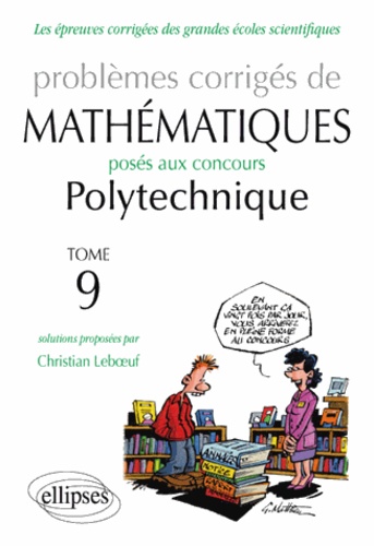 Problèmes corrigés de mathématiques posés aux concours de Polytechnique 2011-2013. Tome 9