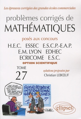 Christian Leboeuf - Problèmes corrigés de mathématiques posés aux concours HEC/ESSEC/ESCP-EAP/EM Lyon/EDHEC/ECRICOME/ESC - Tome 27, Option scientifique.