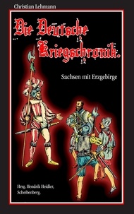 Christian Lehmann et Hendrik Heidler - Die Deutsche Kriegschronik - Sachsen mit Erzgebirge.
