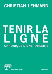 Christian Lehmann - Tenir la ligne - Chronique d'une pandémie.