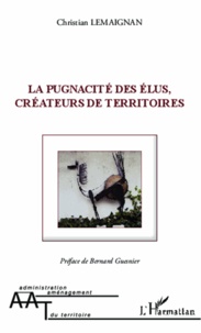 Christian Lemaignan - La pugnacité des élus, créateurs de territoires.