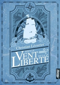 Christian Léourier - Sous le vent de la liberté  : Tome 1, Lumières d'Amérique ; Tome 2, Chasseurs et Proies ; Tome 3, Les Temps Cruels.