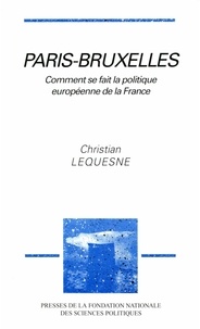 Christian Lequesne - Paris-Bruxelles - Comment se fait la politique européenne de la France.