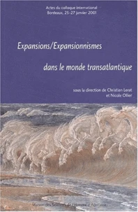 Expansions/Expansionnismes Dans Le Monde Transatlantique. Actes Du Colloque International, Bordeaux, 25-27 Janvier 2001