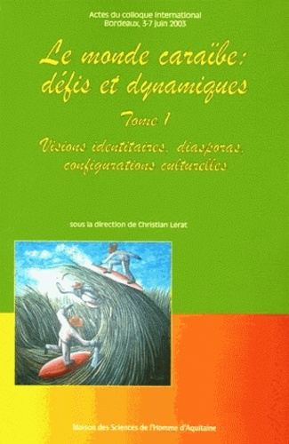 Christian Lerat - Le monde caraïbe - Défis et dynamique Tome 1, Visions identitaires, diasporas, configurations culturelles.