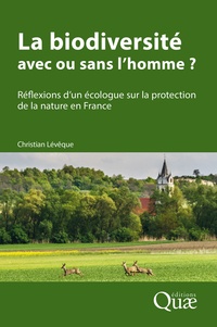 Christian Lévêque - La biodiversité : avec ou sans l'homme ? - Réflexions d'un écologue sur la protection de la nature en France.