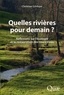 Christian Lévêque - Quelles rivières pour demain ? - Réflexions sur l'écologie et la restauration des cours d'eau.