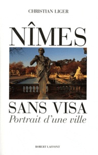 Christian Liger - Nîmes sans visa - Portrait d'une ville.