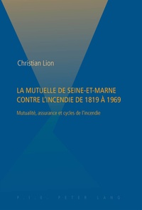 Christian Lion - La mutuelle de Seine-et-Marne contre l'incendie : mutualité, assurance et cycles de l'incendie.
