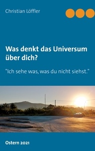 Christian Löffler - Was denkt das Universum über dich? - "Ich sehe was, was du nicht siehst.".