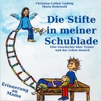 Christian-Lothar Ludwig - Die Stifte in meiner Schublade - Ein Buch über Trauer und das Leben danach - Erinnerung an Mama.