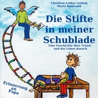 Christian-Lothar Ludwig - Die Stifte in meiner Schublade - Ein Buch über Trauer und das Leben danach - Erinnerung an Papa.