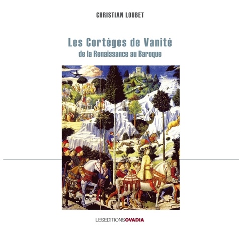Christian Loubet - Les cortèges de vanité, de la Renaissance au Baroque.