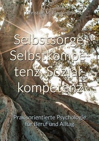 Selbstsorge, Selbstkompetenz, Sozialkompetenz - Praxisorientierte Psychologie für Beruf und Alltag