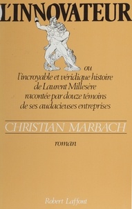 Christian Marbach - L'Innovateur - Ou l'Incroyable et véridique histoire de Laurent Millesère racontée par douze témoins de ses audacieuses entreprises.