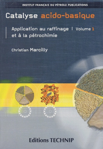 Christian Marcilly - Catalyse acido-basique - Application au raffinage et à la pétrochimie, Volume 2.
