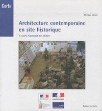 Christian Marcot - Architecture contemporaine en site historique - 6 sites lyonnais en débat.