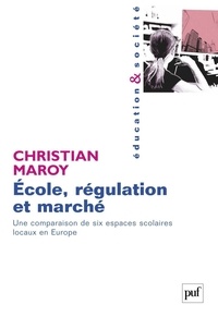 Christian Maroy - Ecole, régulation et marché - Une comparaison de six espaces scolaires locaux en Europe.