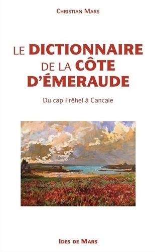 Christian Mars - Le dictionnaire de la Côte d'Emeraude - Du cap Fréhel à Cancale.