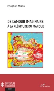 Ebooks gratuits et téléchargement pdf De l'amour imaginaire à la plénitude du manque 9782140131233 par Christian Martin